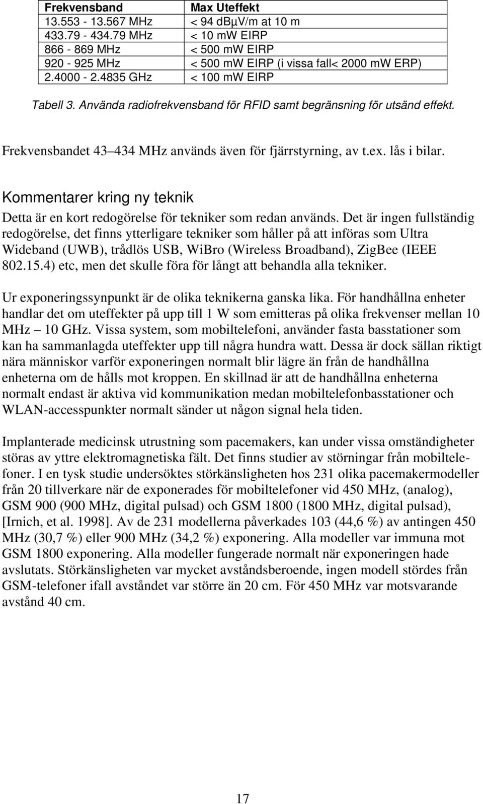 Kommentarer kring ny teknik Detta är en kort redogörelse för tekniker som redan används.