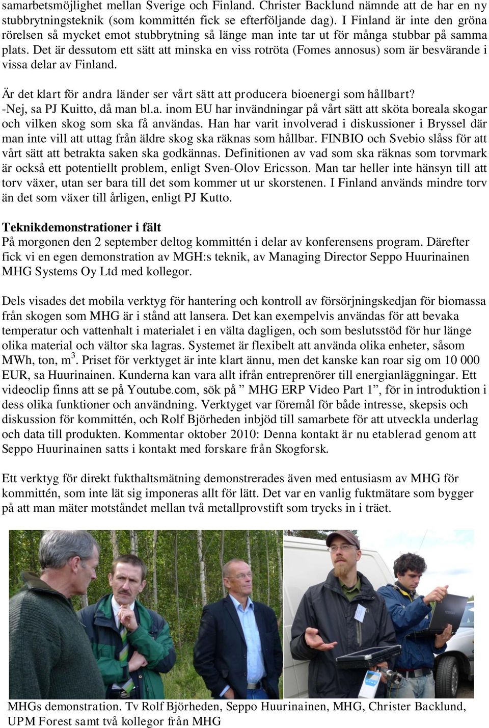 Det är dessutom ett sätt att minska en viss rotröta (Fomes annosus) som är besvärande i vissa delar av Finland. Är det klart för andra länder ser vårt sätt att producera bioenergi som hållbart?