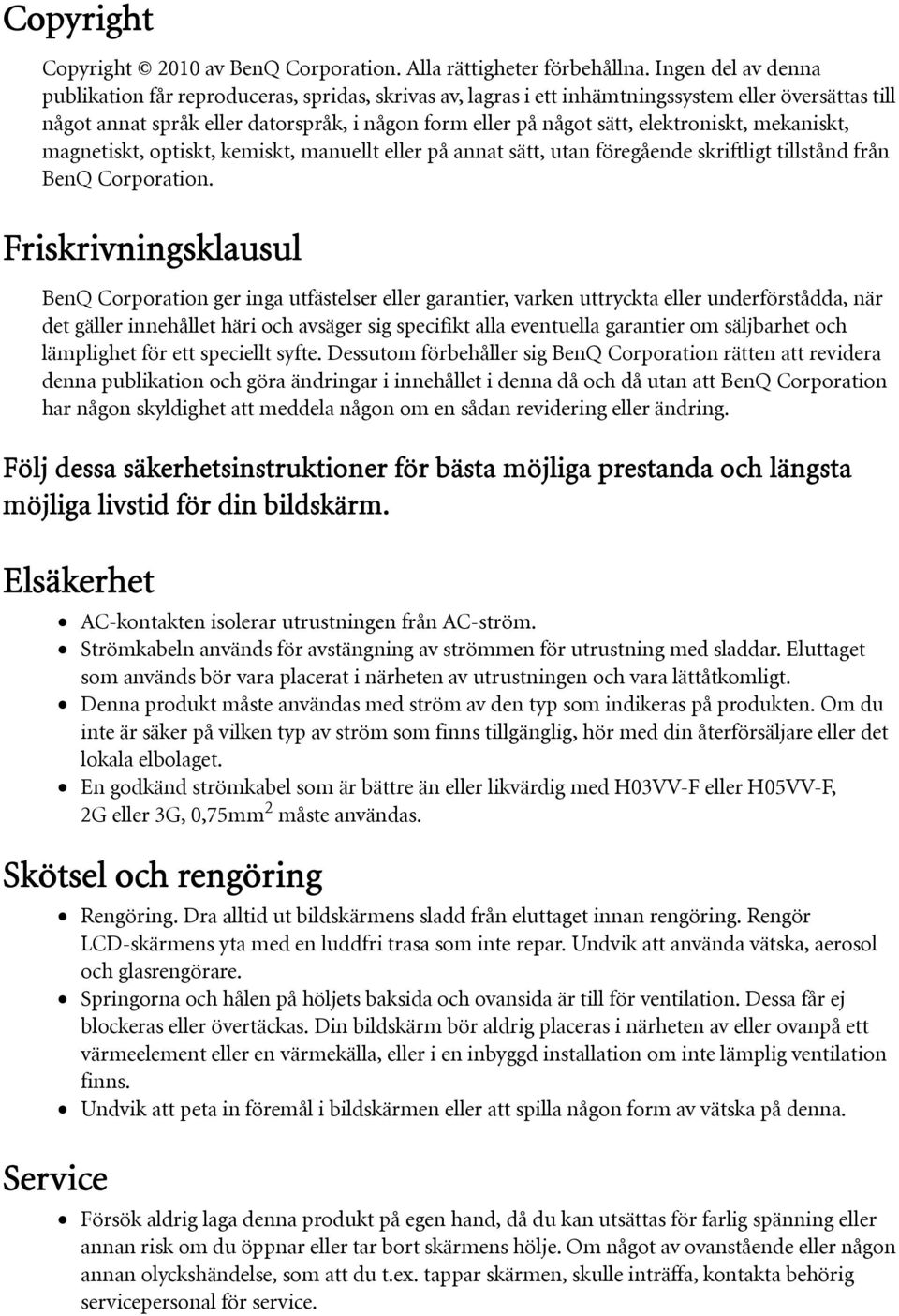 elektroniskt, mekaniskt, magnetiskt, optiskt, kemiskt, manuellt eller på annat sätt, utan föregående skriftligt tillstånd från BenQ Corporation.