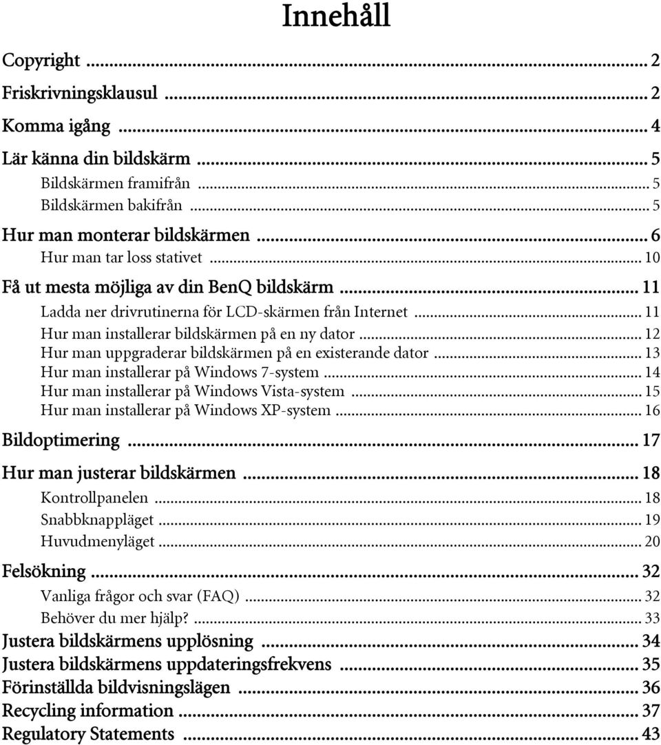 .. 12 Hur man uppgraderar bildskärmen på en existerande dator... 13 Hur man installerar på Windows 7-system... 14 Hur man installerar på Windows Vista-system.