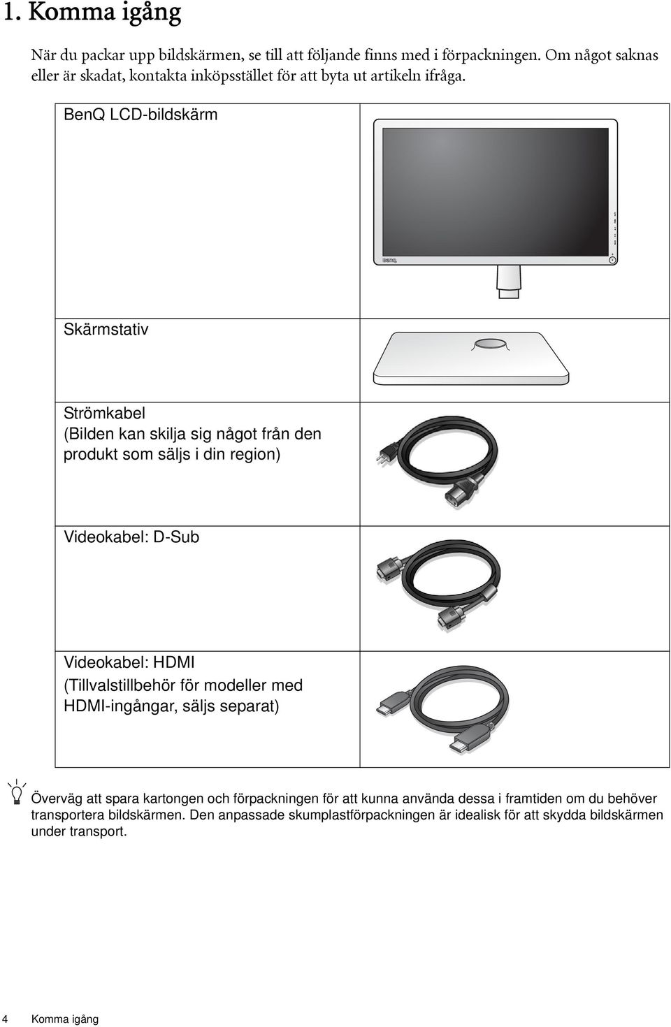 BenQ LCD-bildskärm Skärmstativ Strömkabel (Bilden kan skilja sig något från den produkt som säljs i din region) Videokabel: D-Sub Videokabel: HDMI