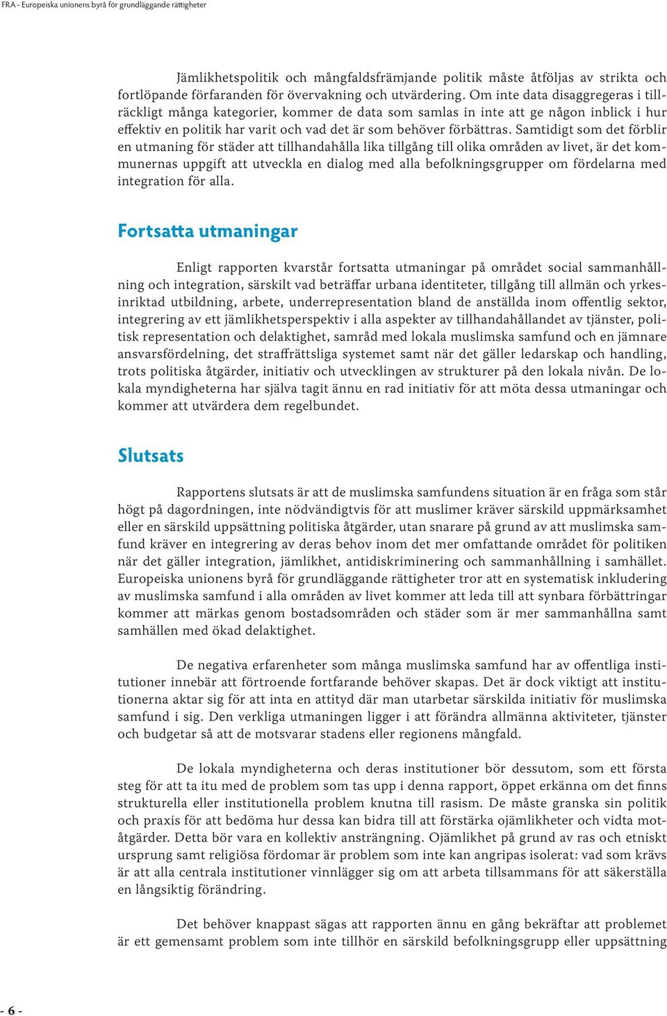 Samtidigt som det förblir en utmaning för städer att tillhandahålla lika tillgång till olika områden av livet, är det kommunernas uppgift att utveckla en dialog med alla befolkningsgrupper om