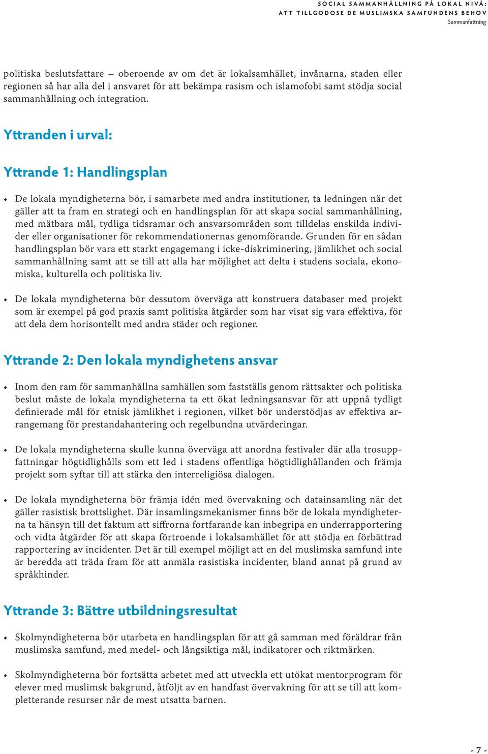 Yttranden i urval: Yttrande 1: Handlingsplan De lokala myndigheterna bör, i samarbete med andra institutioner, ta ledningen när det gäller att ta fram en strategi och en handlingsplan för att skapa