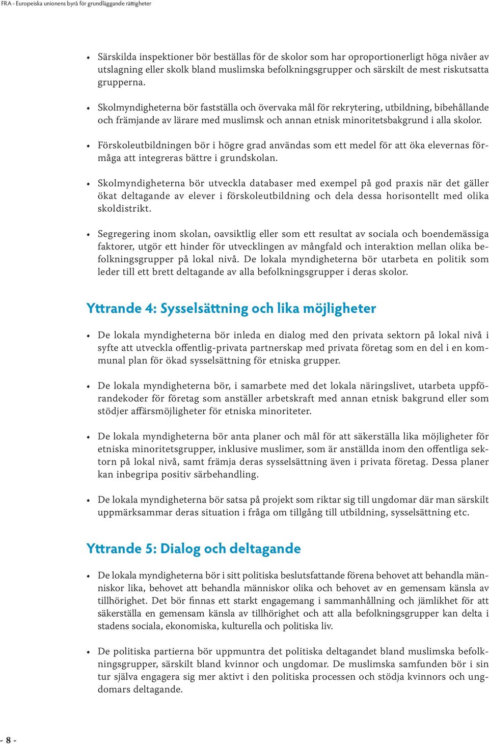 Skolmyndigheterna bör fastställa och övervaka mål för rekrytering, utbildning, bibehållande och främjande av lärare med muslimsk och annan etnisk minoritetsbakgrund i alla skolor.