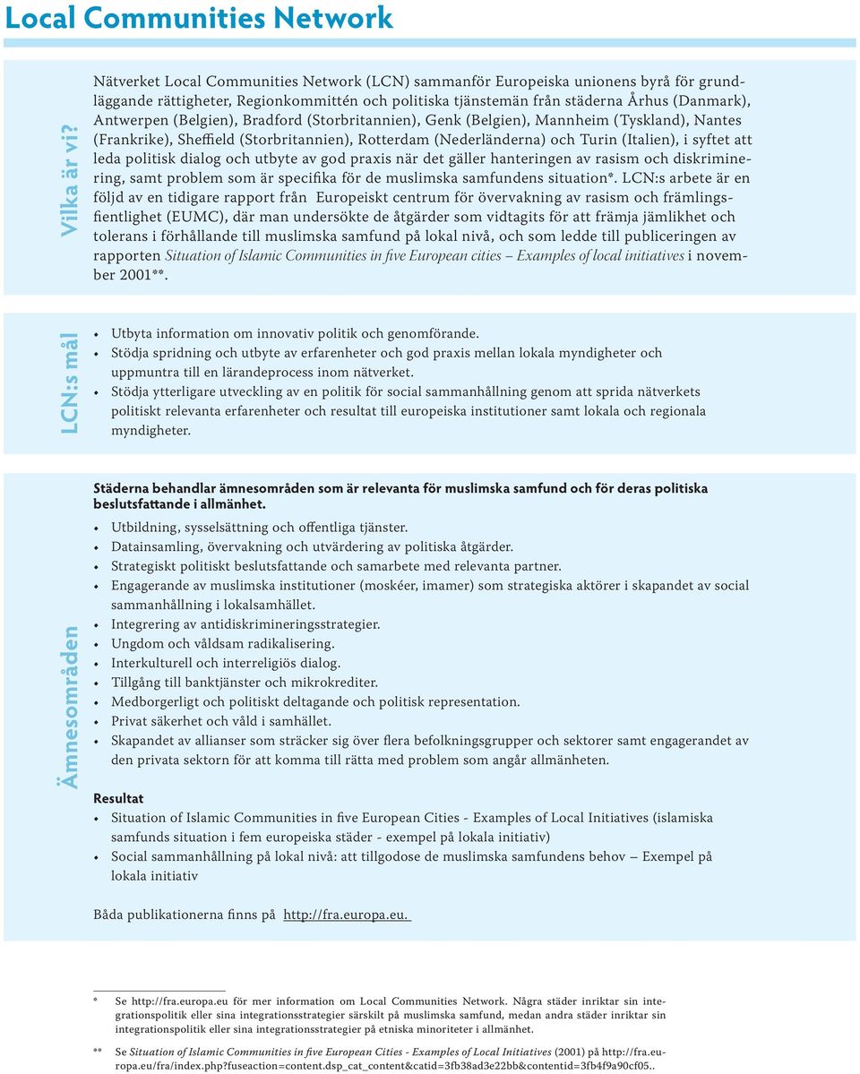 (Belgien), Bradford (Storbritannien), Genk (Belgien), Mannheim (Tyskland), Nantes (Frankrike), Sheffield (Storbritannien), Rotterdam (Nederländerna) och Turin (Italien), i syftet att leda politisk