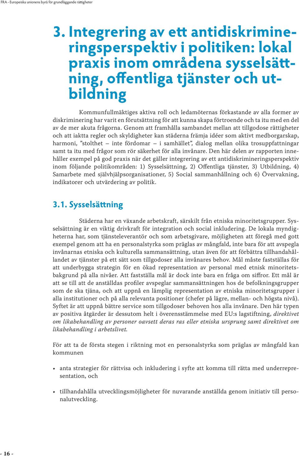 av alla former av diskriminering har varit en förutsättning för att kunna skapa förtroende och ta itu med en del av de mer akuta frågorna.