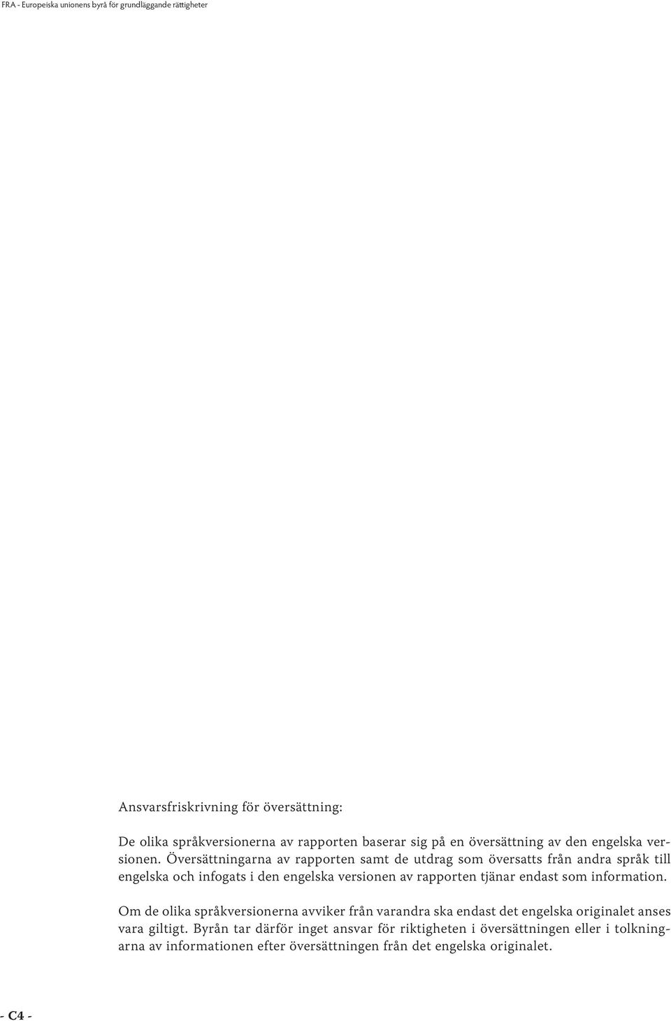 Översättningarna av rapporten samt de utdrag som översatts från andra språk till engelska och infogats i den engelska versionen av rapporten tjänar endast