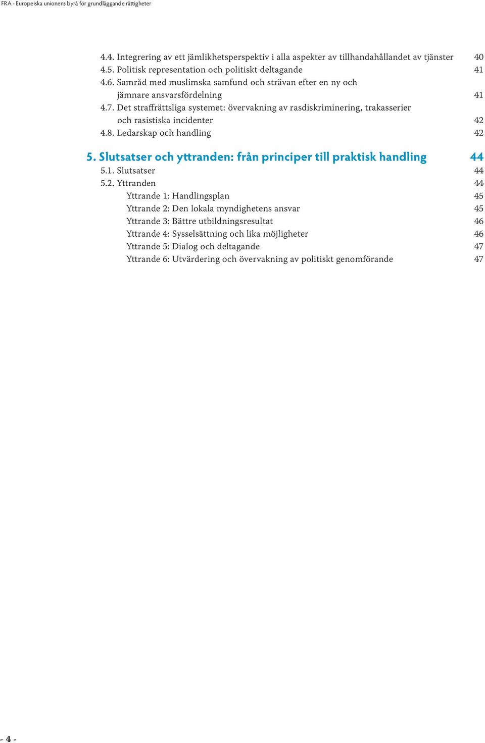 Det straffrättsliga systemet: övervakning av rasdiskriminering, trakasserier och rasistiska incidenter 42 4.8. Ledarskap och handling 42 5.