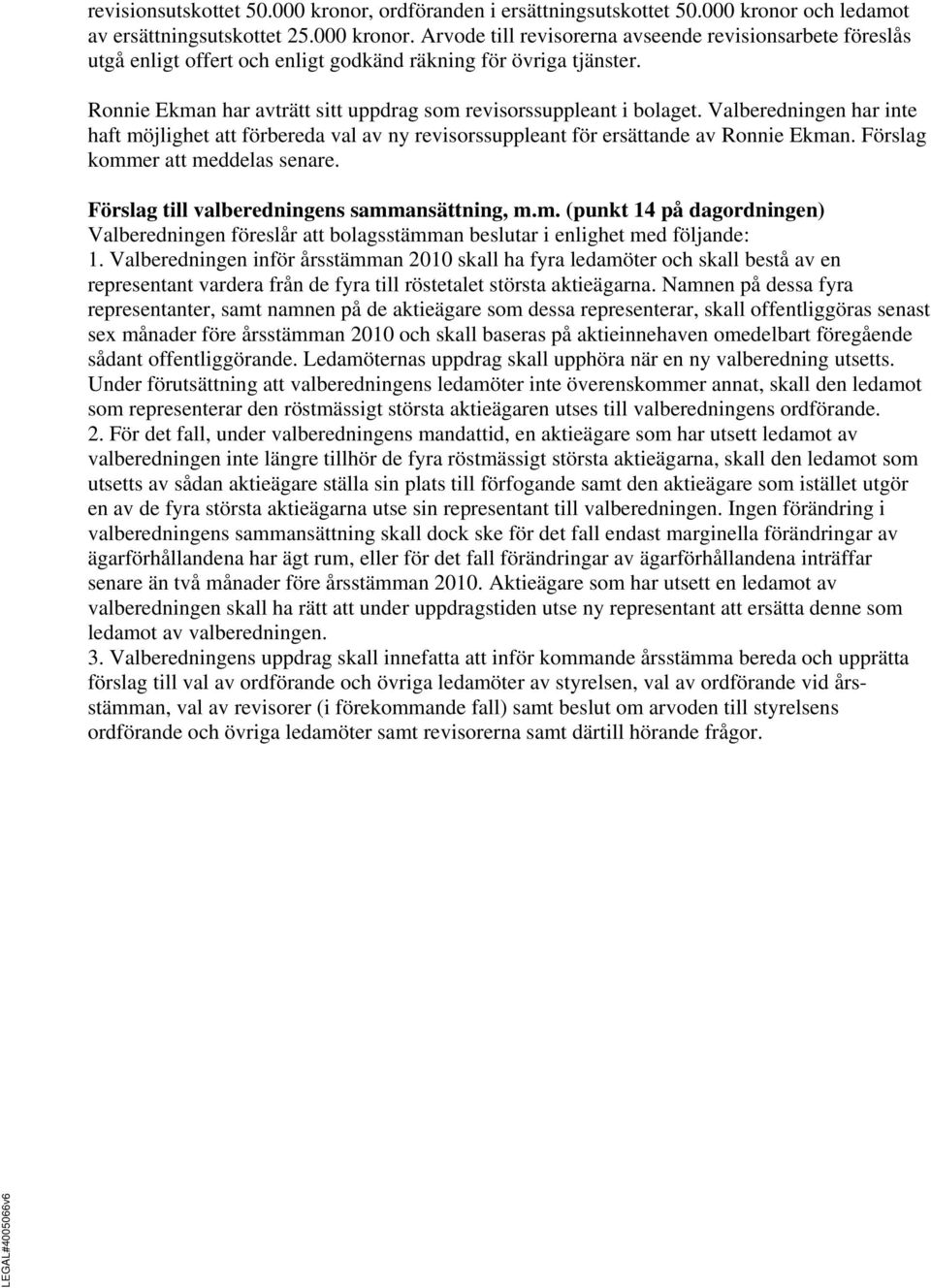 Förslag kommer att meddelas senare. Förslag till valberedningens sammansättning, m.m. (punkt 14 på dagordningen) Valberedningen föreslår att bolagsstämman beslutar i enlighet med följande: 1.