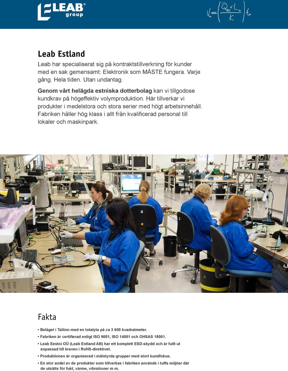 Fabriken håller hög klass i allt från kvalificerad personal till lokaler och maskinpark. Fakta Beläget i Tallinn med en totalyta på ca 3 600 kvadratmeter.