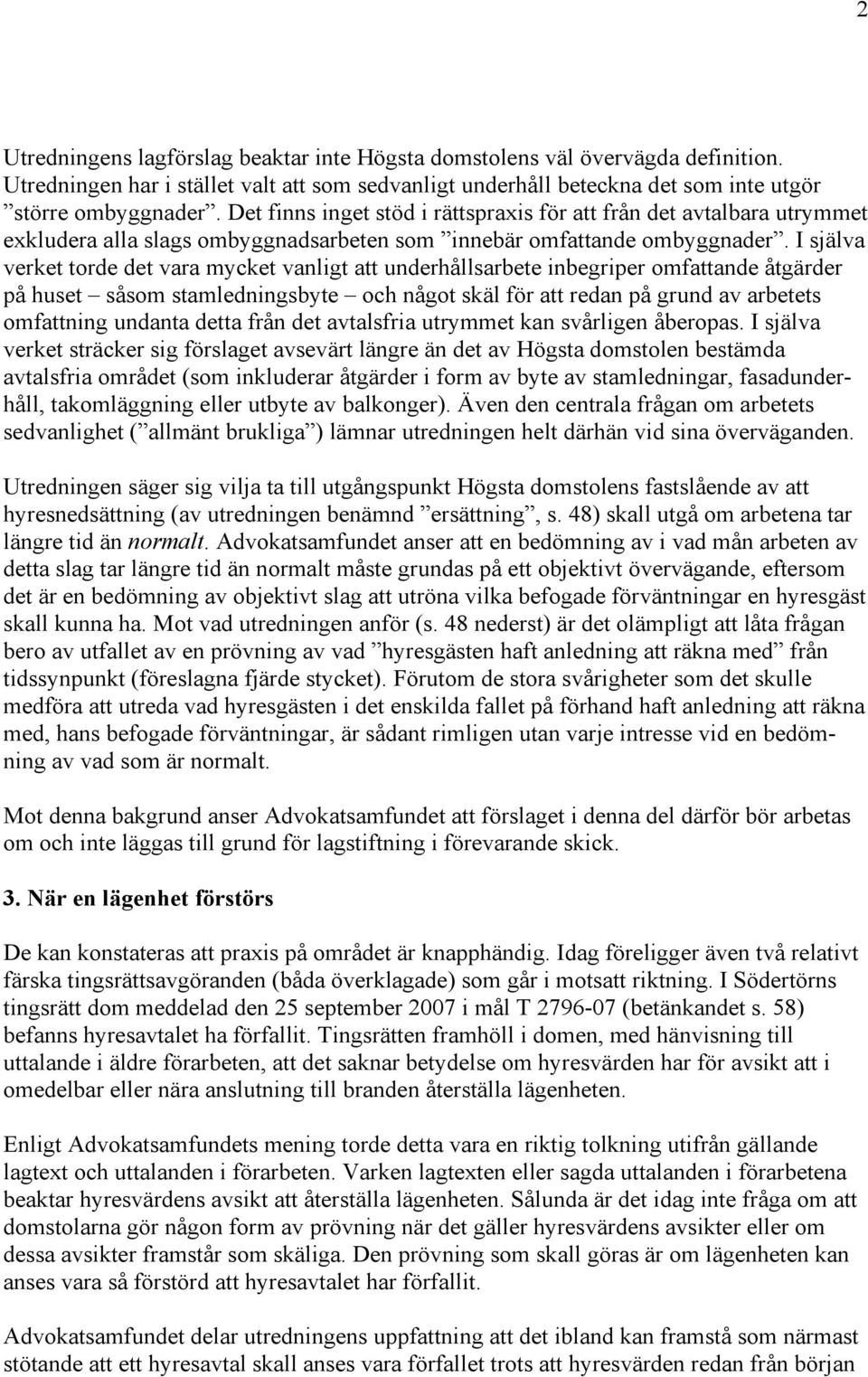 I själva verket torde det vara mycket vanligt att underhållsarbete inbegriper omfattande åtgärder på huset såsom stamledningsbyte och något skäl för att redan på grund av arbetets omfattning undanta