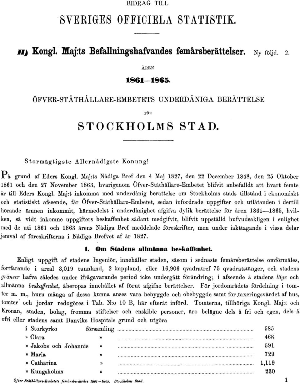 Maj:ts Nådiga Bref den 4 Maj 1827, den 22 December 1848, den 25 Oktober 1861 och den 27 November 1863, hvarigenom Öfver-Ståthållare-Embetet blifvit anbefalldt att hvart femte år till Eders Kongl.