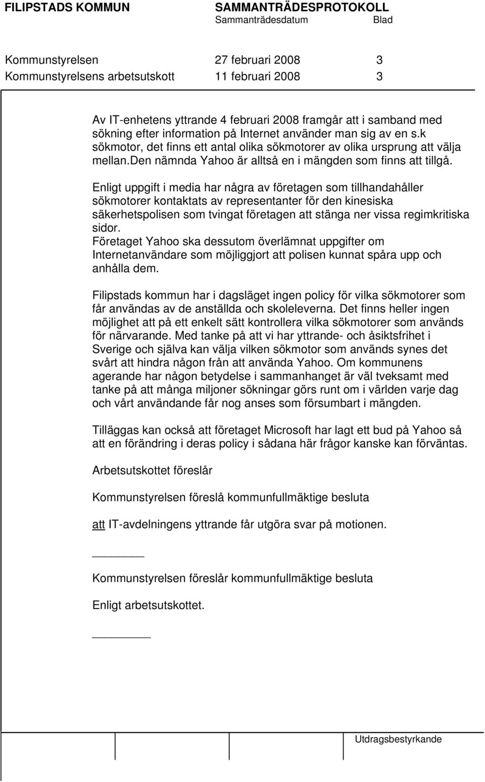 Enligt uppgift i media har några av företagen som tillhandahåller sökmotorer kontaktats av representanter för den kinesiska säkerhetspolisen som tvingat företagen att stänga ner vissa regimkritiska