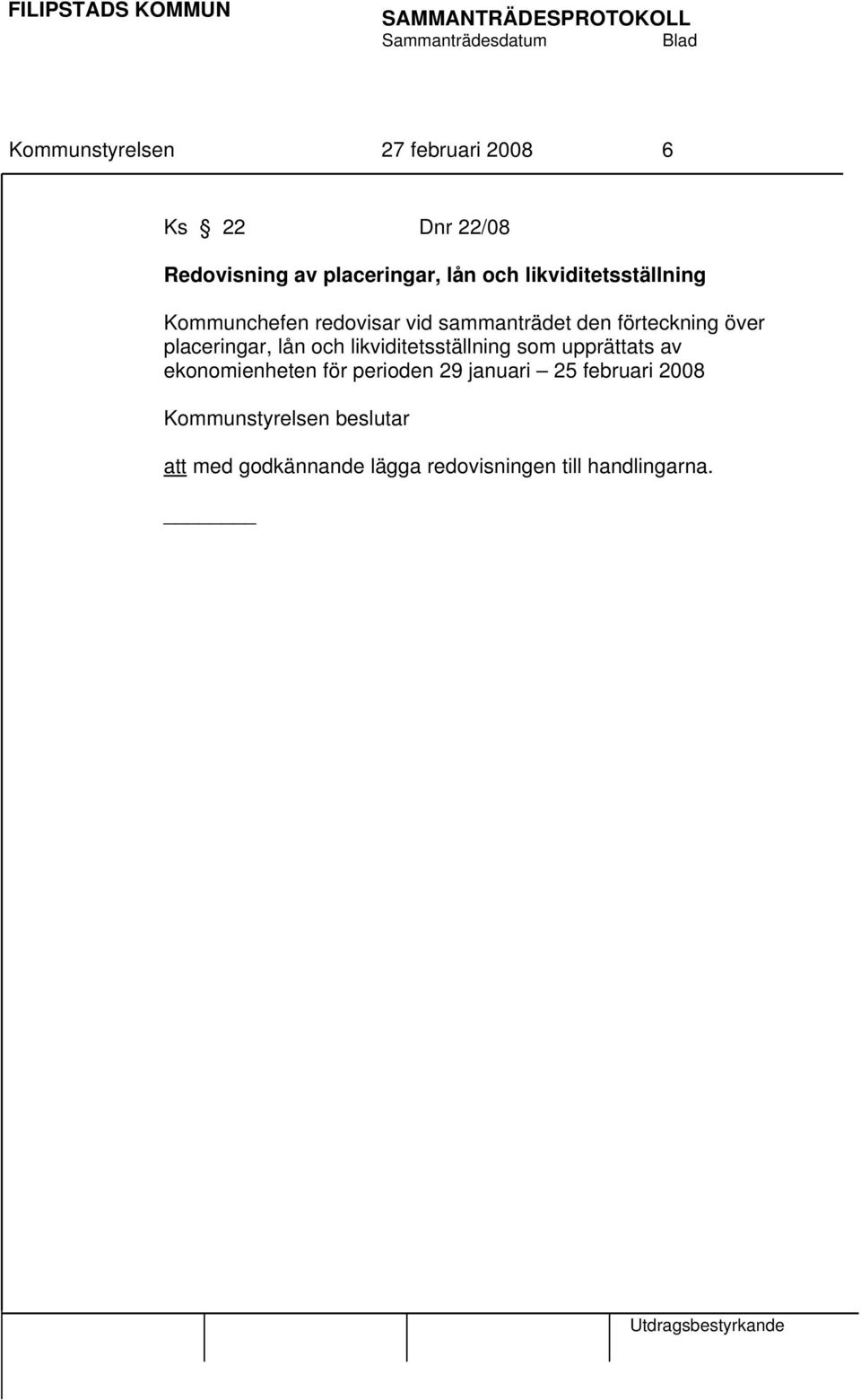 placeringar, lån och likviditetsställning som upprättats av ekonomienheten för perioden 29