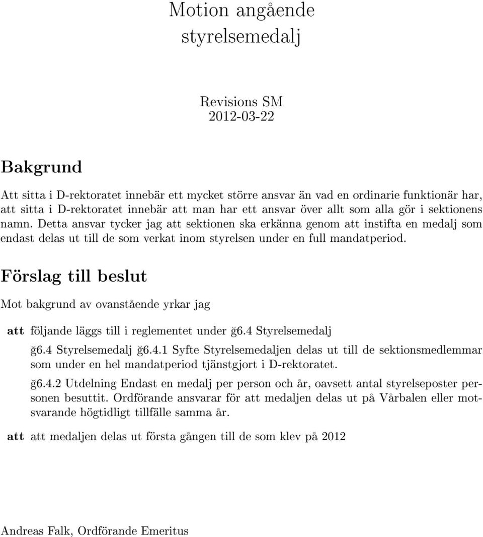 Mot bakgrund av ovanstående yrkar jag följande läggs till i reglementet under 6.4 Styrelsemedalj 6.4 Styrelsemedalj 6.4.1 Syfte Styrelsemedaljen delas ut till de sektionsmedlemmar som under en hel mandatperiod tjänstgjort i D-rektoratet.