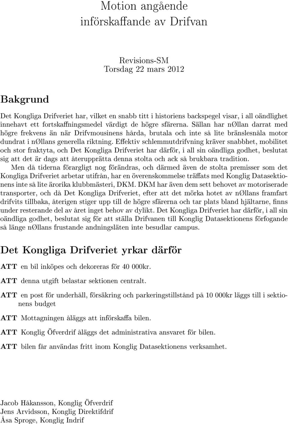 Eektiv schlemmutdrifvning kräver snabbhet, mobilitet och stor fraktyta, och Det Kongliga Drifveriet har därför, i all sin oändliga godhet, beslutat sig det är dags återupprätta denna stolta och ack