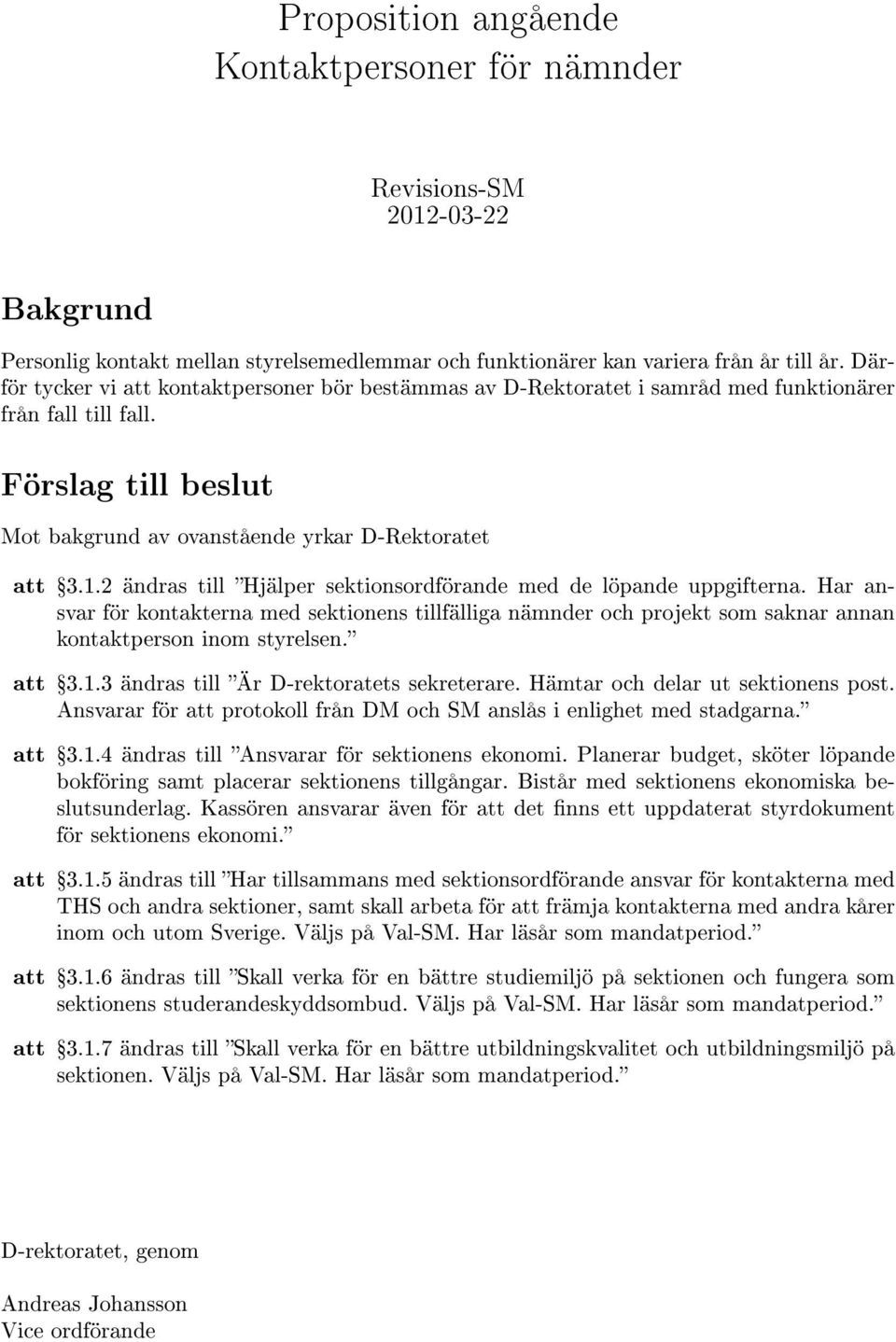 2 ändras till Hjälper sektionsordförande med de löpande uppgifterna. Har ansvar för kontakterna med sektionens tillfälliga nämnder och projekt som saknar annan kontaktperson inom styrelsen. Ÿ3.1.