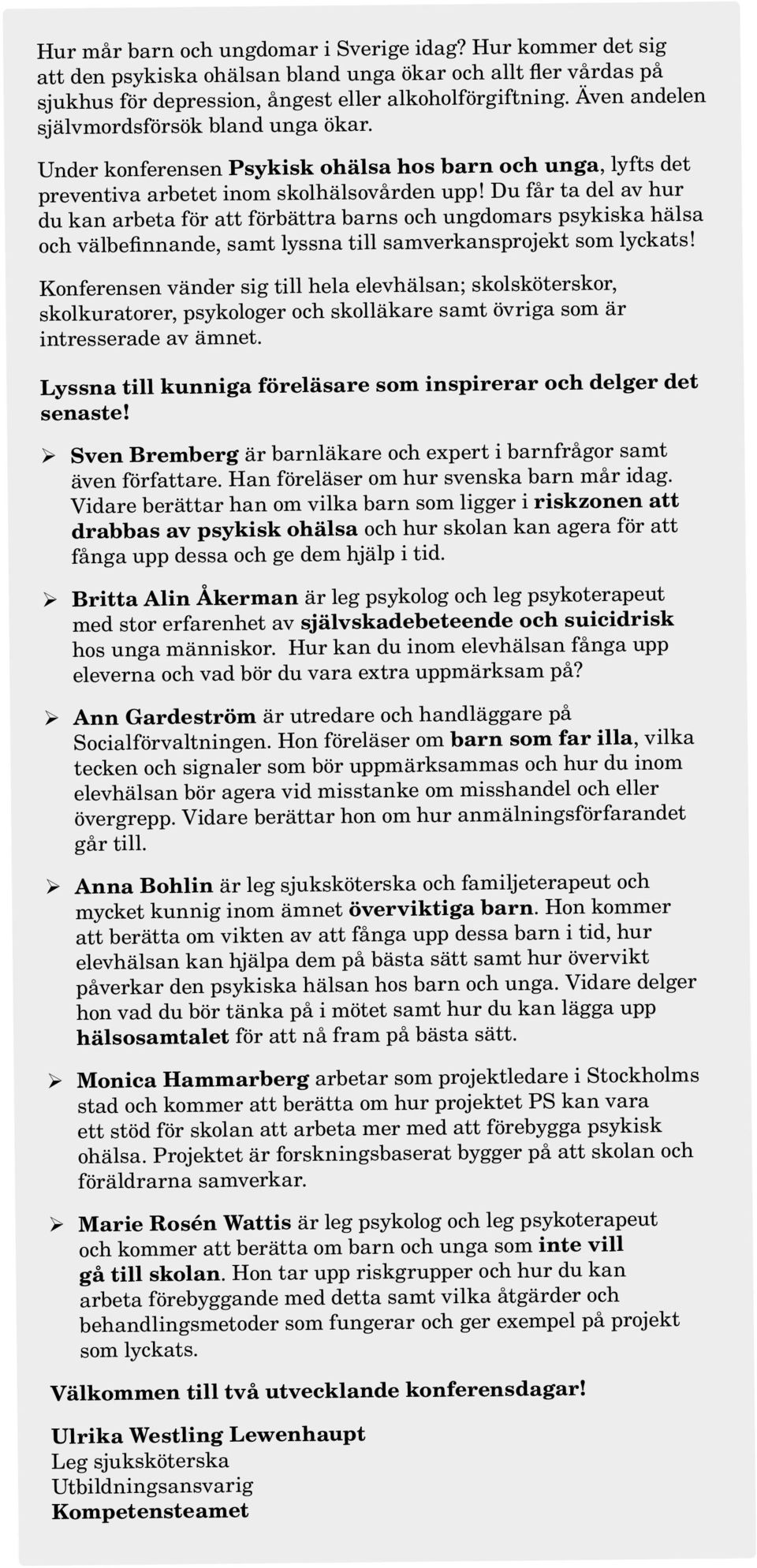 Du får ta del av hur du kan arbeta för att förbättra barns och ungdomars psykiska hälsa och välbefinnande, samt lyssna till samverkansprojekt som lyckats!