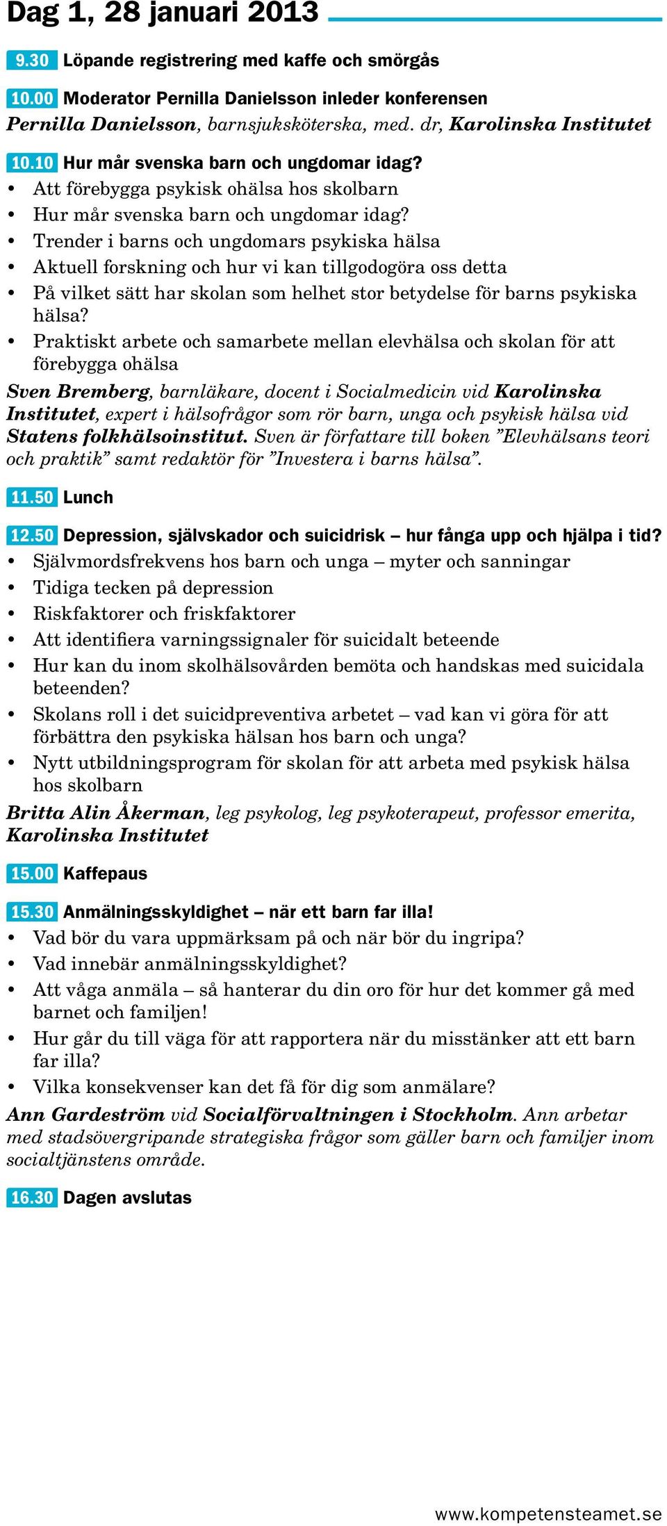 Trender i barns och ungdomars psykiska hälsa Aktuell forskning och hur vi kan tillgodogöra oss detta På vilket sätt har skolan som helhet stor betydelse för barns psykiska hälsa?