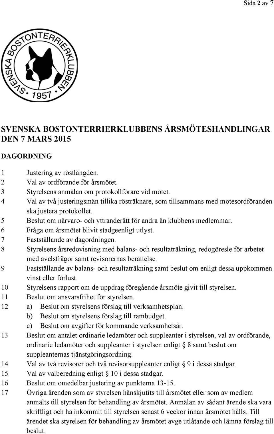 6 Fråga om årsmötet blivit stadgeenligt utlyst. 7 Fastställande av dagordningen.