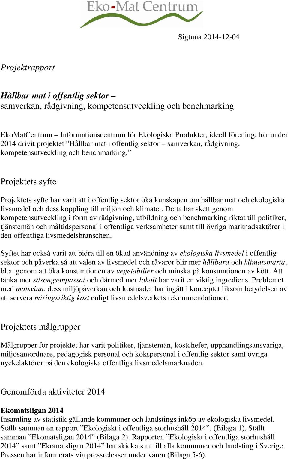 Projektets syfte Projektets syfte har varit att i offentlig sektor öka kunskapen om hållbar mat och ekologiska livsmedel och dess koppling till miljön och klimatet.