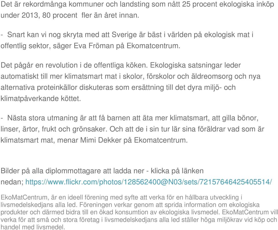 Ekologiska satsningar leder automatiskt till mer klimatsmart mat i skolor, förskolor och äldreomsorg och nya alternativa proteinkällor diskuteras som ersättning till det dyra miljö- och