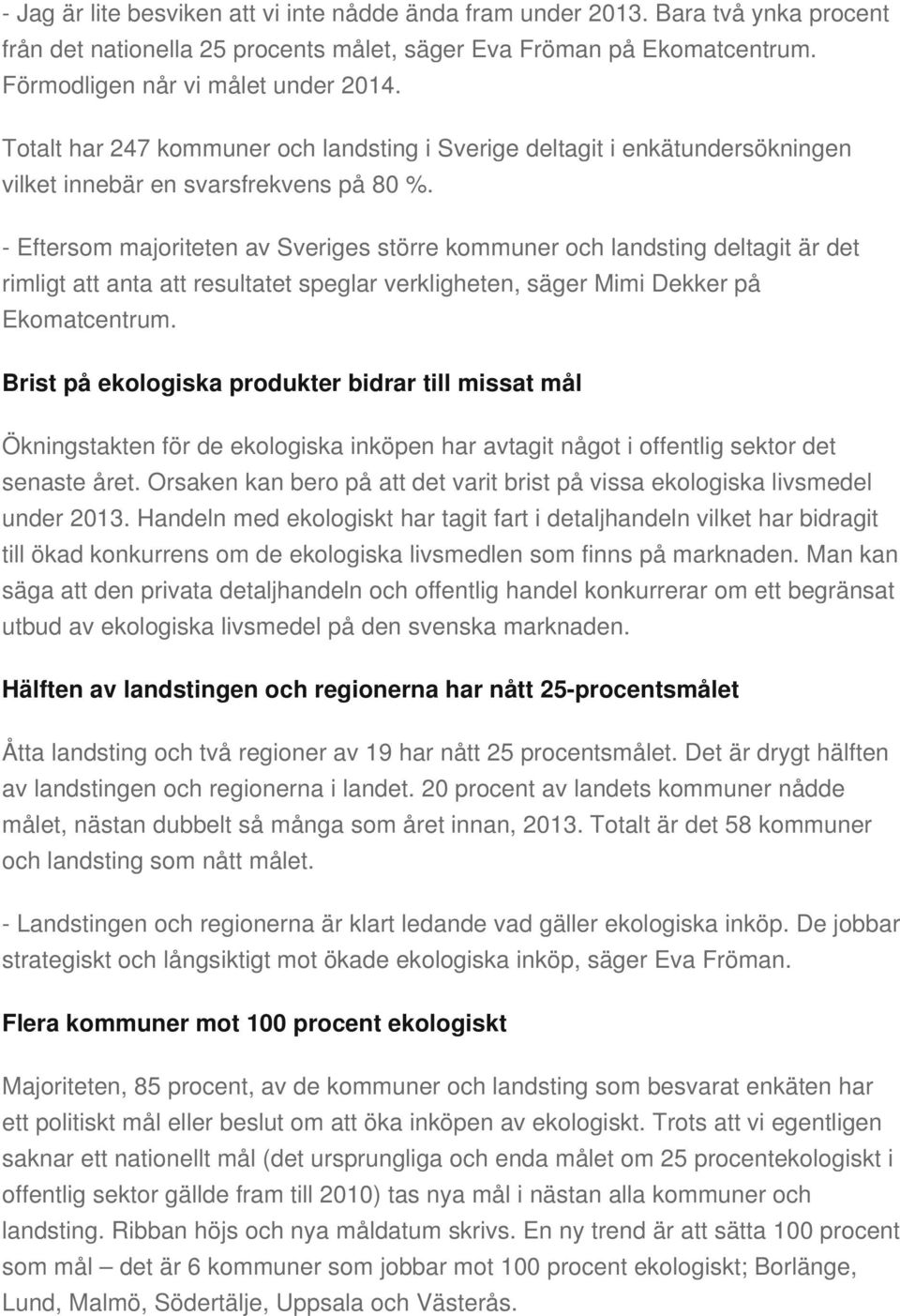 - Eftersom majoriteten av Sveriges större kommuner och landsting deltagit är det rimligt att anta att resultatet speglar verkligheten, säger Mimi Dekker på Ekomatcentrum.