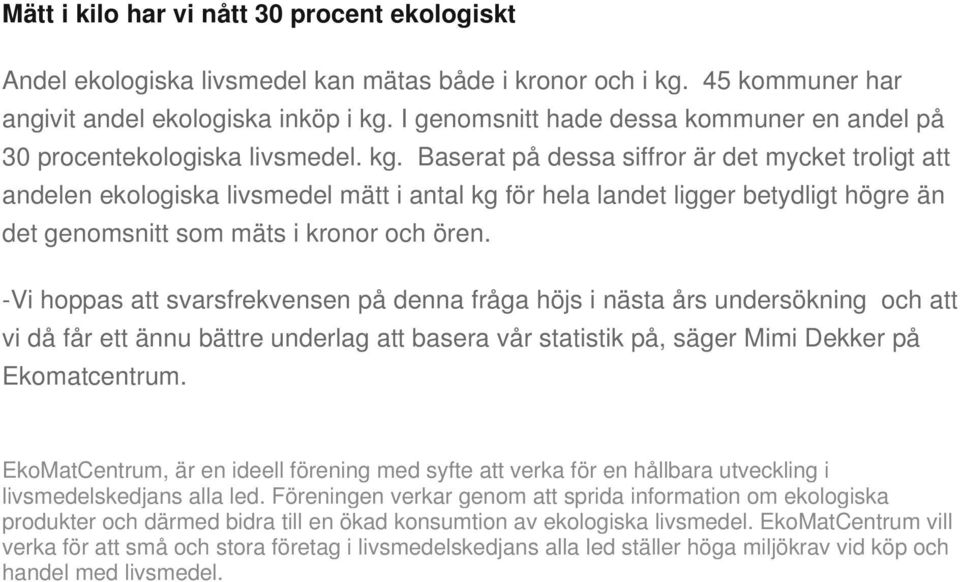 Baserat på dessa siffror är det mycket troligt att andelen ekologiska livsmedel mätt i antal kg för hela landet ligger betydligt högre än det genomsnitt som mäts i kronor och ören.