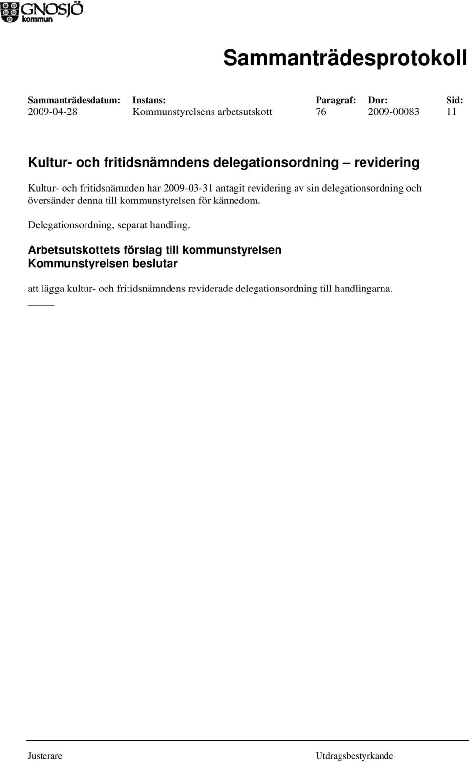 denna till kommunstyrelsen för kännedom. Delegationsordning, separat handling.