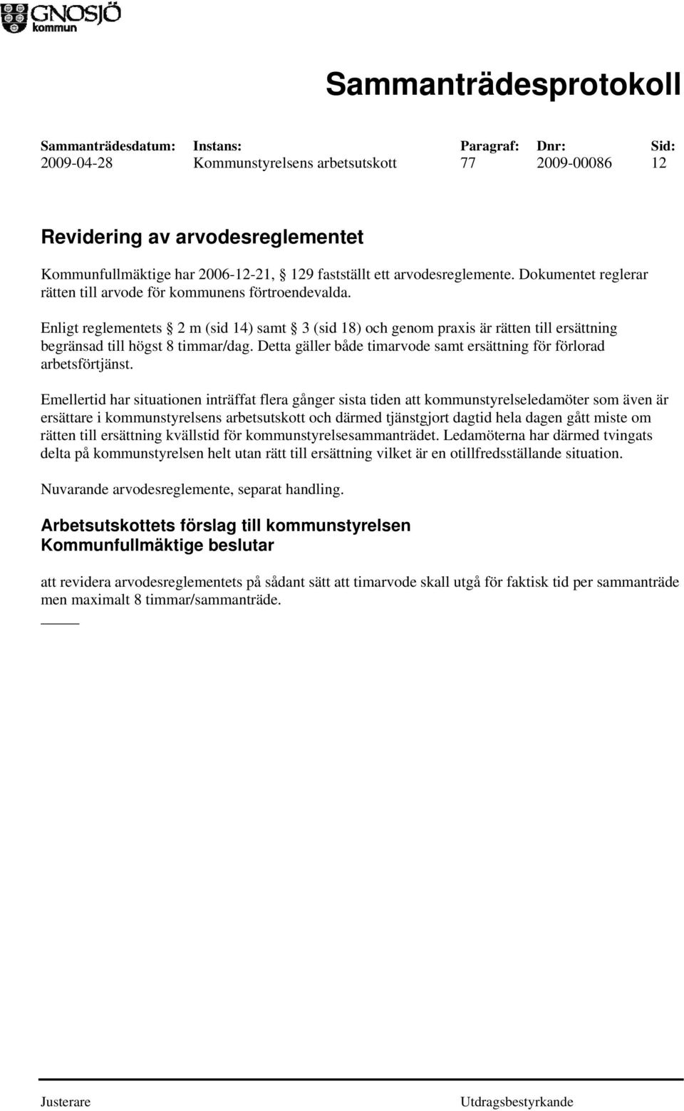 Detta gäller både timarvode samt ersättning för förlorad arbetsförtjänst.