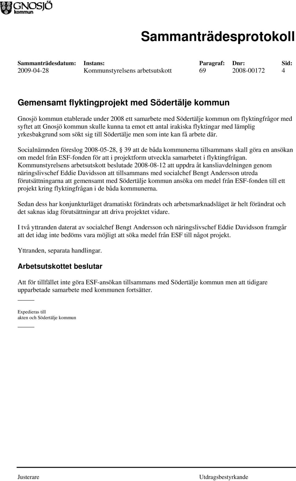Socialnämnden föreslog 2008-05-28, 39 att de båda kommunerna tillsammans skall göra en ansökan om medel från ESF-fonden för att i projektform utveckla samarbetet i flyktingfrågan.