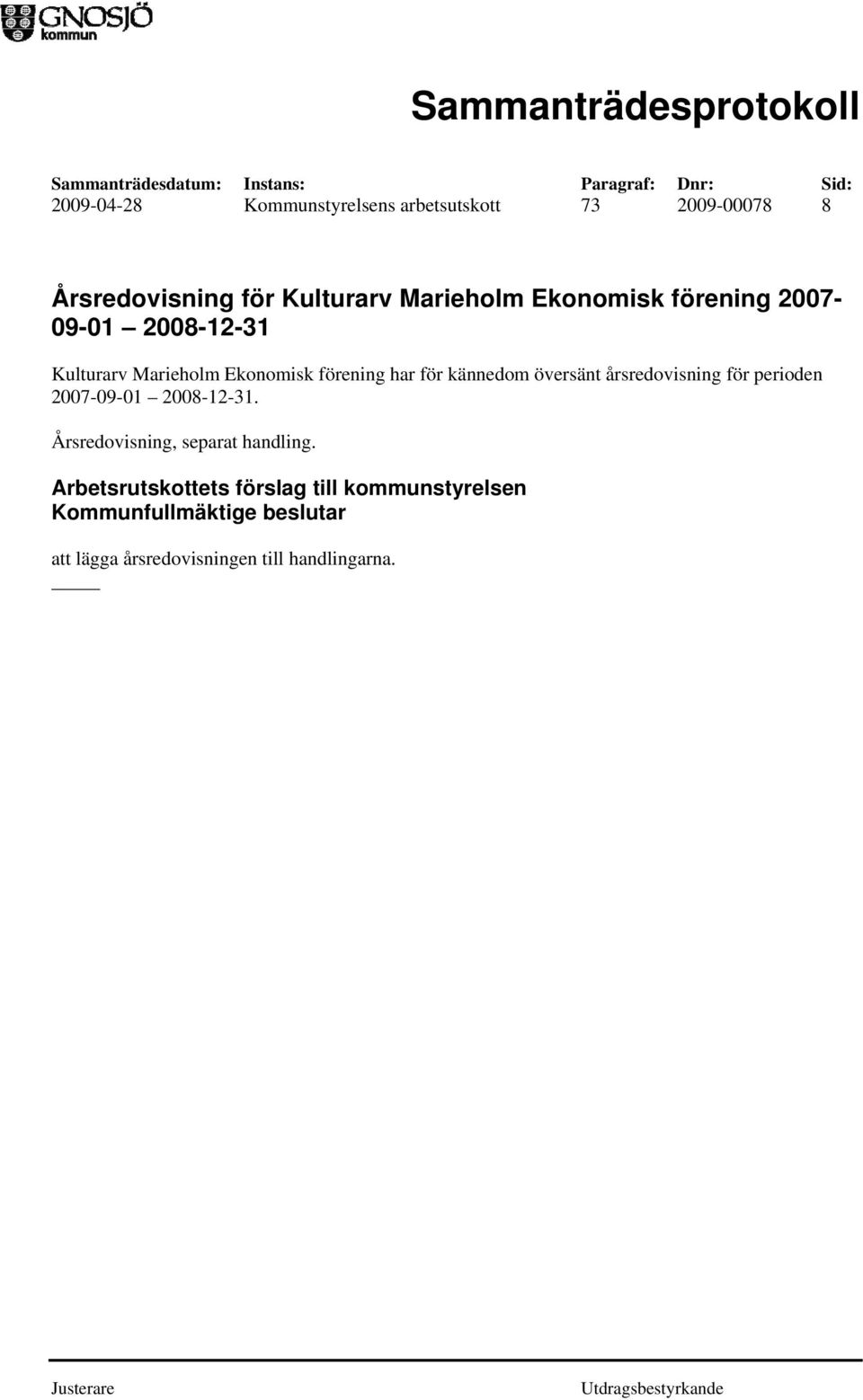 översänt årsredovisning för perioden 2007-09-01 2008-12-31. Årsredovisning, separat handling.