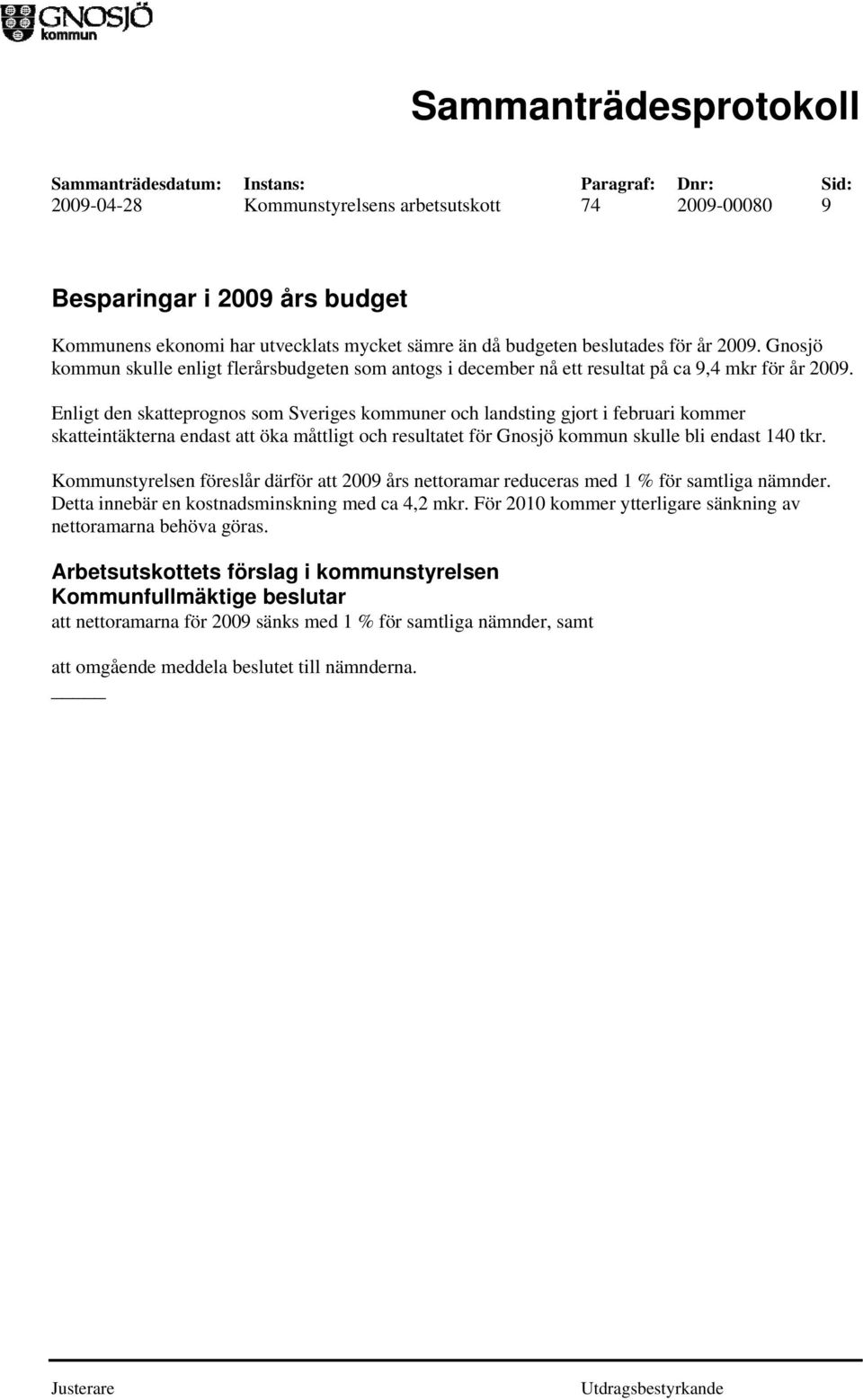 Enligt den skatteprognos som Sveriges kommuner och landsting gjort i februari kommer skatteintäkterna endast att öka måttligt och resultatet för Gnosjö kommun skulle bli endast 140 tkr.