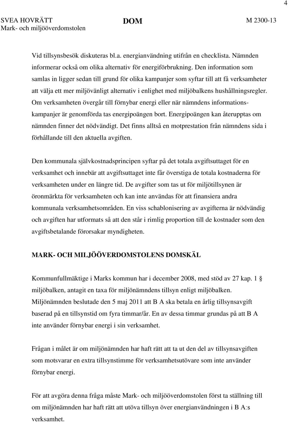 Om verksamheten övergår till förnybar energi eller när nämndens informationskampanjer är genomförda tas energipoängen bort. Energipoängen kan återupptas om nämnden finner det nödvändigt.
