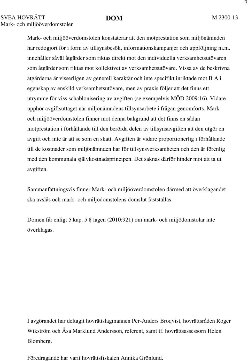 viss schablonisering av avgiften (se exempelvis MÖD 2009:16). Vidare upphör avgiftsuttaget när miljönämndens tillsynsarbete i frågan genomförts.