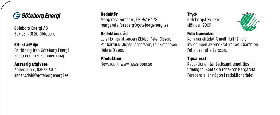 se Redaktionsråd Lars Holmqvist, Anders Ekblad, Peter Olsson, Per Garelius, Michael Andersson, Leif Simonsson, Helena Olsson. Produktion Newsroom, www.newsroom.