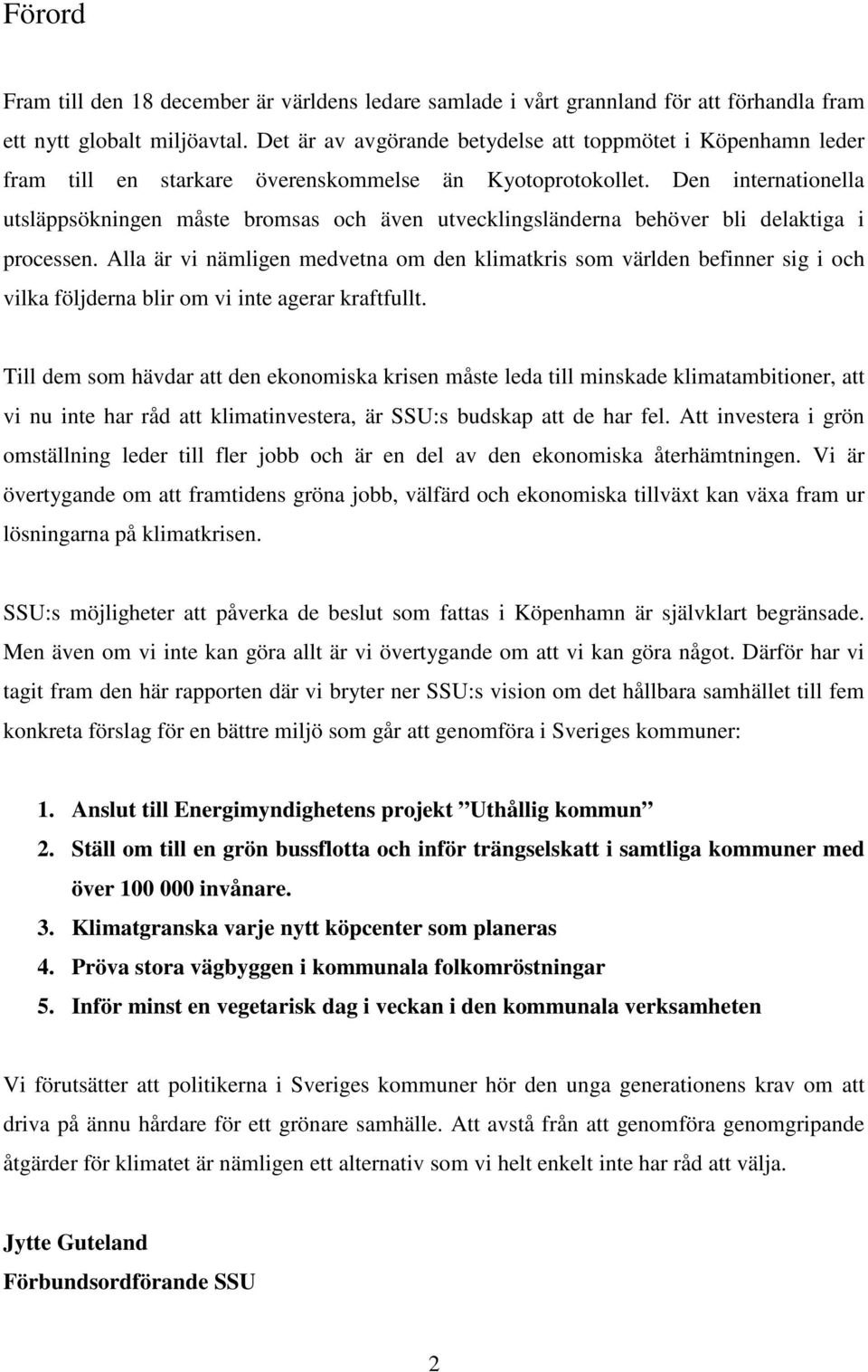 Den internationella utsläppsökningen måste bromsas och även utvecklingsländerna behöver bli delaktiga i processen.