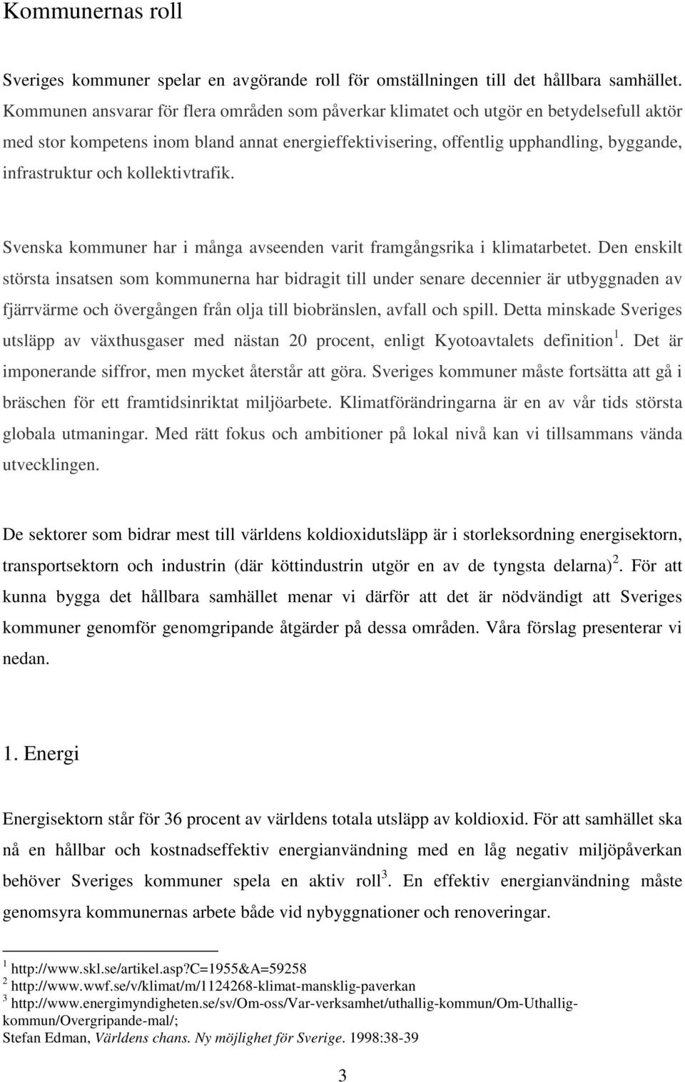 och kollektivtrafik. Svenska kommuner har i många avseenden varit framgångsrika i klimatarbetet.