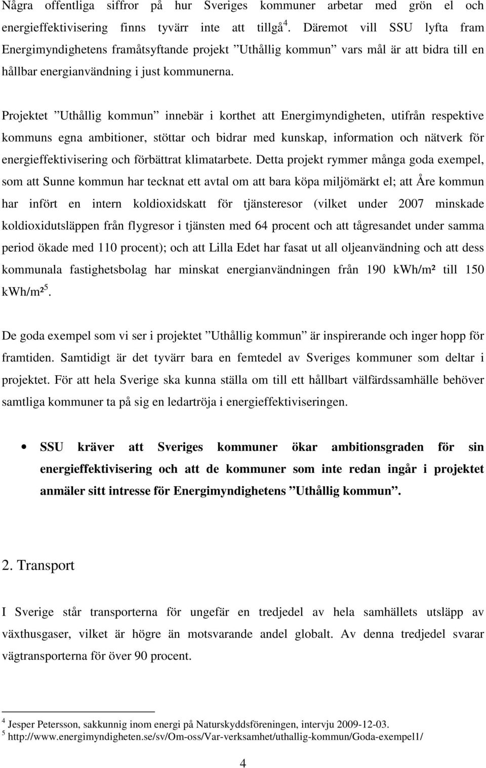 Projektet Uthållig kommun innebär i korthet att Energimyndigheten, utifrån respektive kommuns egna ambitioner, stöttar och bidrar med kunskap, information och nätverk för energieffektivisering och