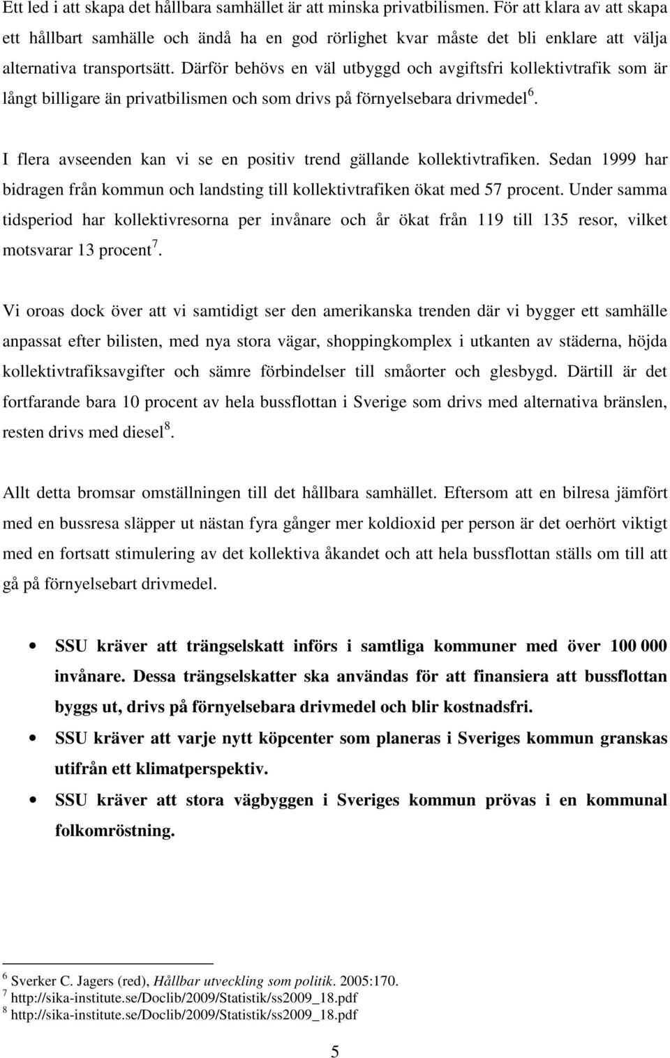 Därför behövs en väl utbyggd och avgiftsfri kollektivtrafik som är långt billigare än privatbilismen och som drivs på förnyelsebara drivmedel 6.