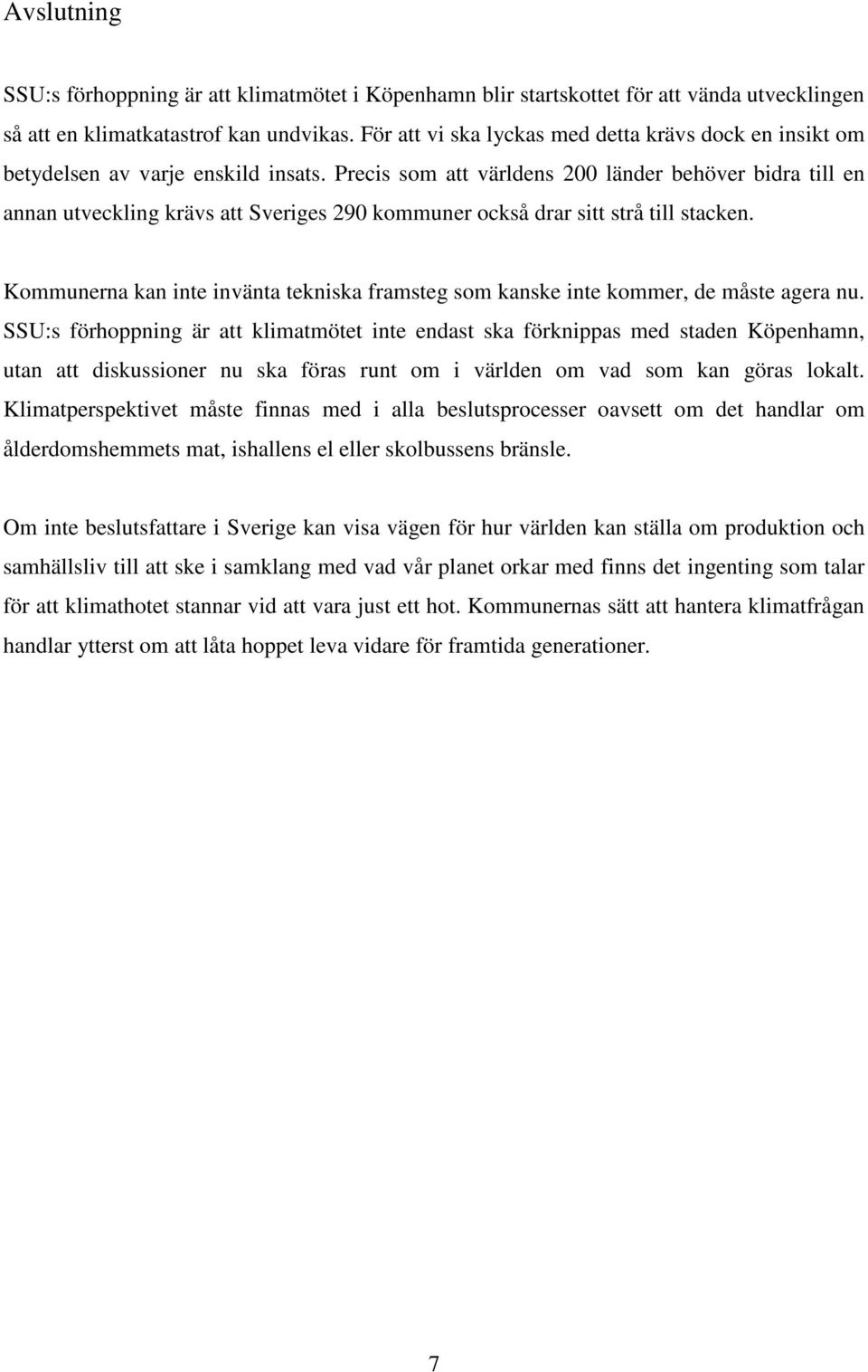 Precis som att världens 200 länder behöver bidra till en annan utveckling krävs att Sveriges 290 kommuner också drar sitt strå till stacken.