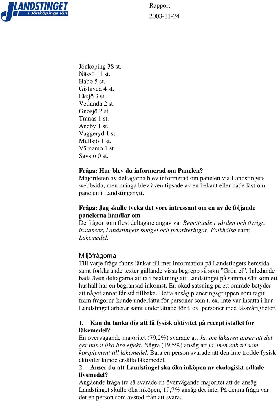 Majoriteten av deltagarna blev informerad om panelen via Landstingets webbsida, men många blev även tipsade av en bekant eller hade läst om panelen i Landstingsnytt.