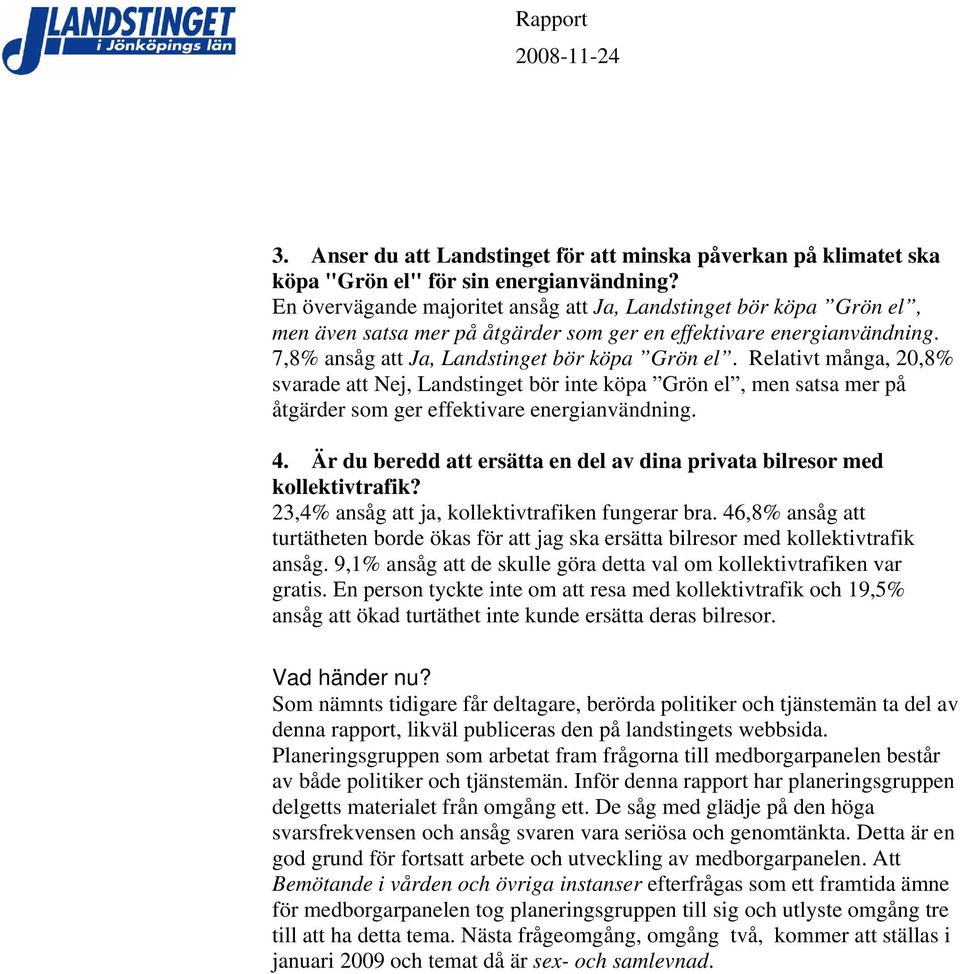 Relativt många, 20,8% svarade att Nej, Landstinget bör inte köpa Grön el, men satsa mer på åtgärder som ger effektivare energianvändning. 4.