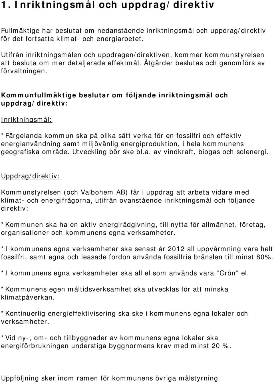 Kommunfullmäktige beslutar om följande inriktningsmål och uppdrag/direktiv: Inriktningsmål: *Färgelanda kommun ska på olika sätt verka för en fossilfri och effektiv energianvändning samt miljövänlig