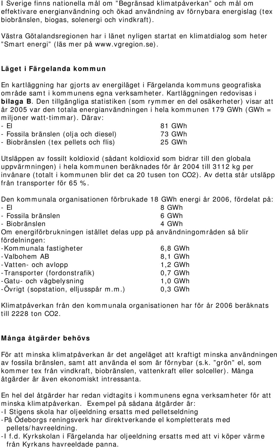 Läget i Färgelanda kommun En kartläggning har gjorts av energiläget i Färgelanda kommuns geografiska område samt i kommunens egna verksamheter. Kartläggningen redovisas i bilaga B.