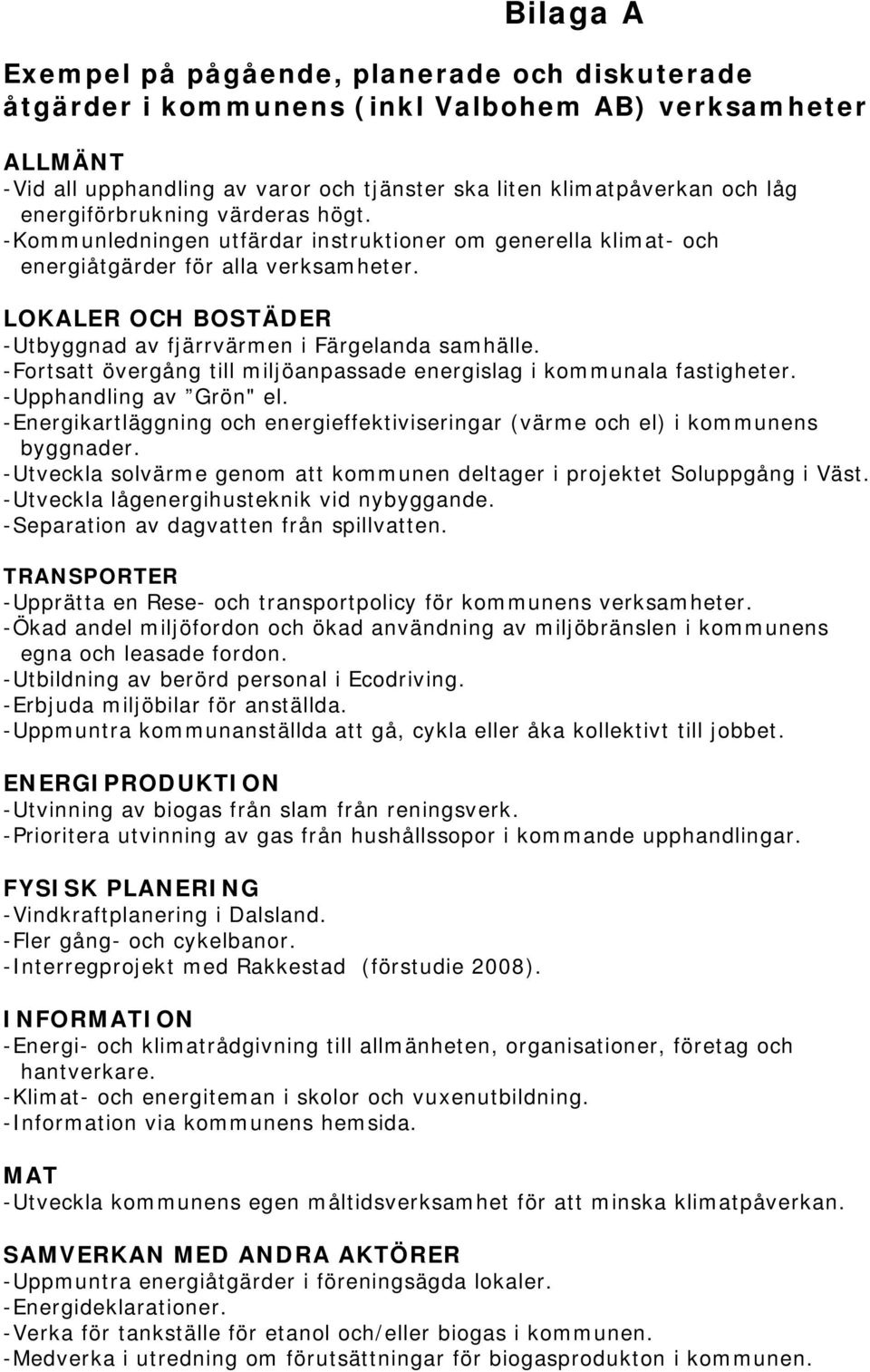 LOKALER OCH BOSTÄDER -Utbyggnad av fjärrvärmen i Färgelanda samhälle. -Fortsatt övergång till miljöanpassade energislag i kommunala fastigheter. -Upphandling av Grön" el.