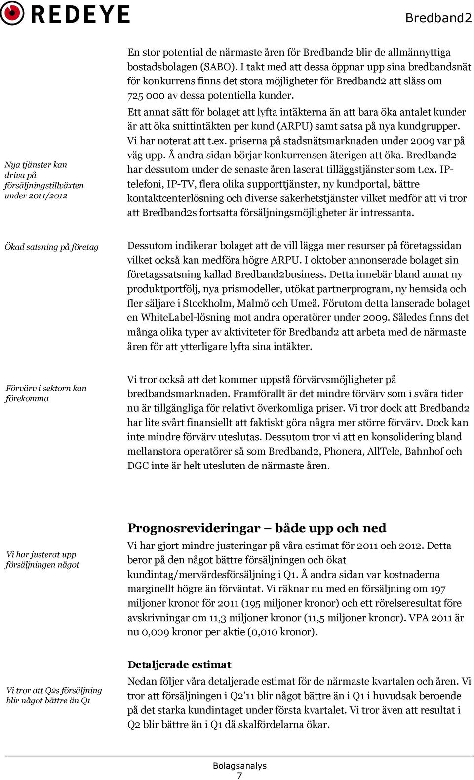 Ett annat sätt för bolaget att lyfta intäkterna än att bara öka antalet kunder är att öka snittintäkten per kund (ARPU) samt satsa på nya kundgrupper. Vi har noterat att t.ex.