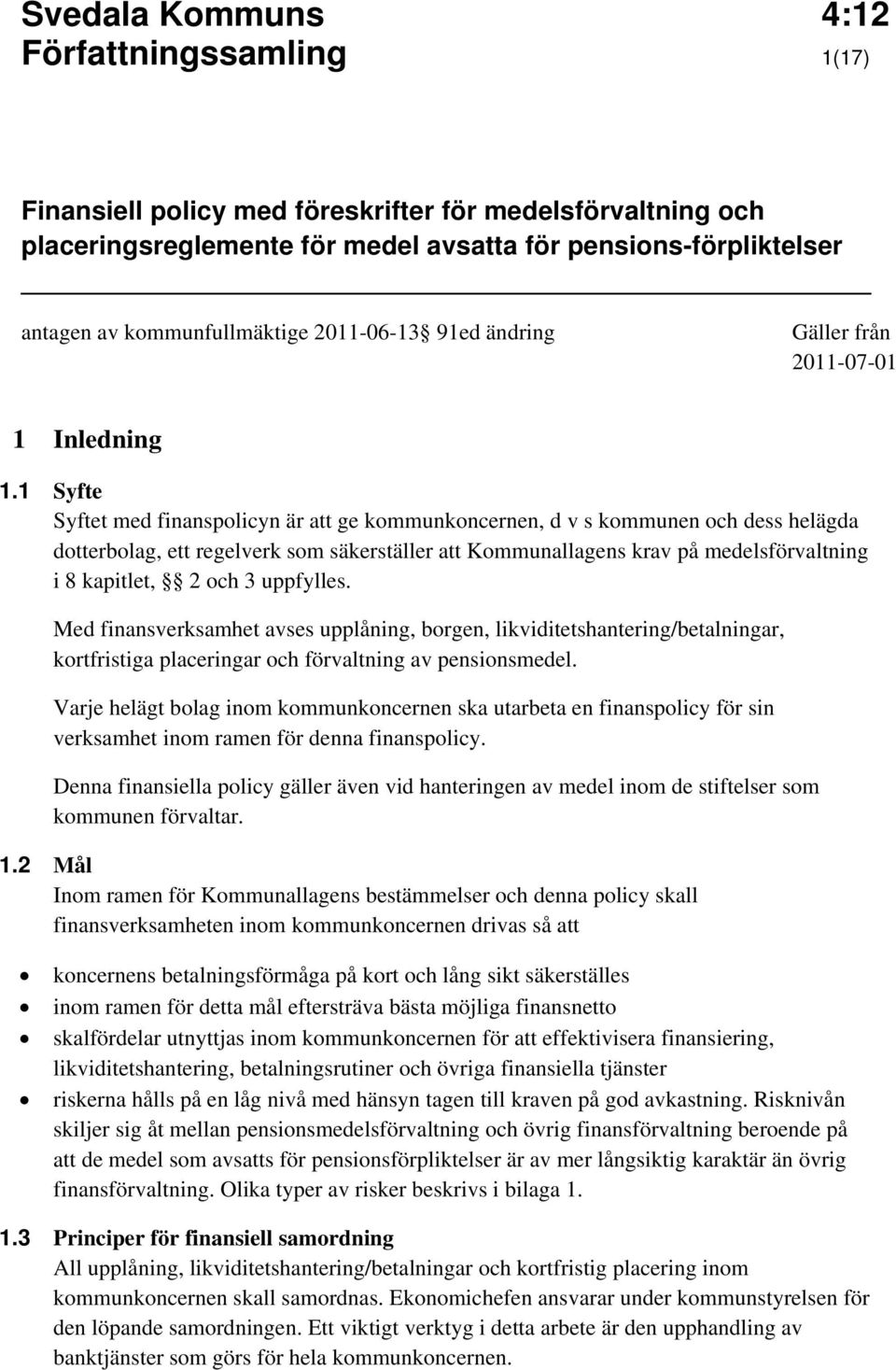 1 Syfte Syftet med finanspolicyn är att ge kommunkoncernen, d v s kommunen och dess helägda dotterbolag, ett regelverk som säkerställer att Kommunallagens krav på medelsförvaltning i 8 kapitlet, 2