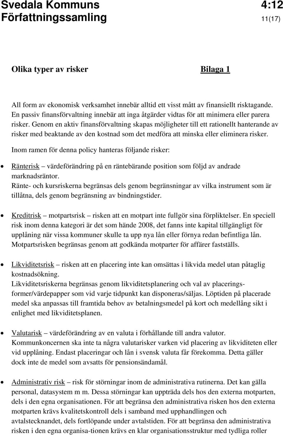 Genom en aktiv finansförvaltning skapas möjligheter till ett rationellt hanterande av risker med beaktande av den kostnad som det medföra att minska eller eliminera risker.