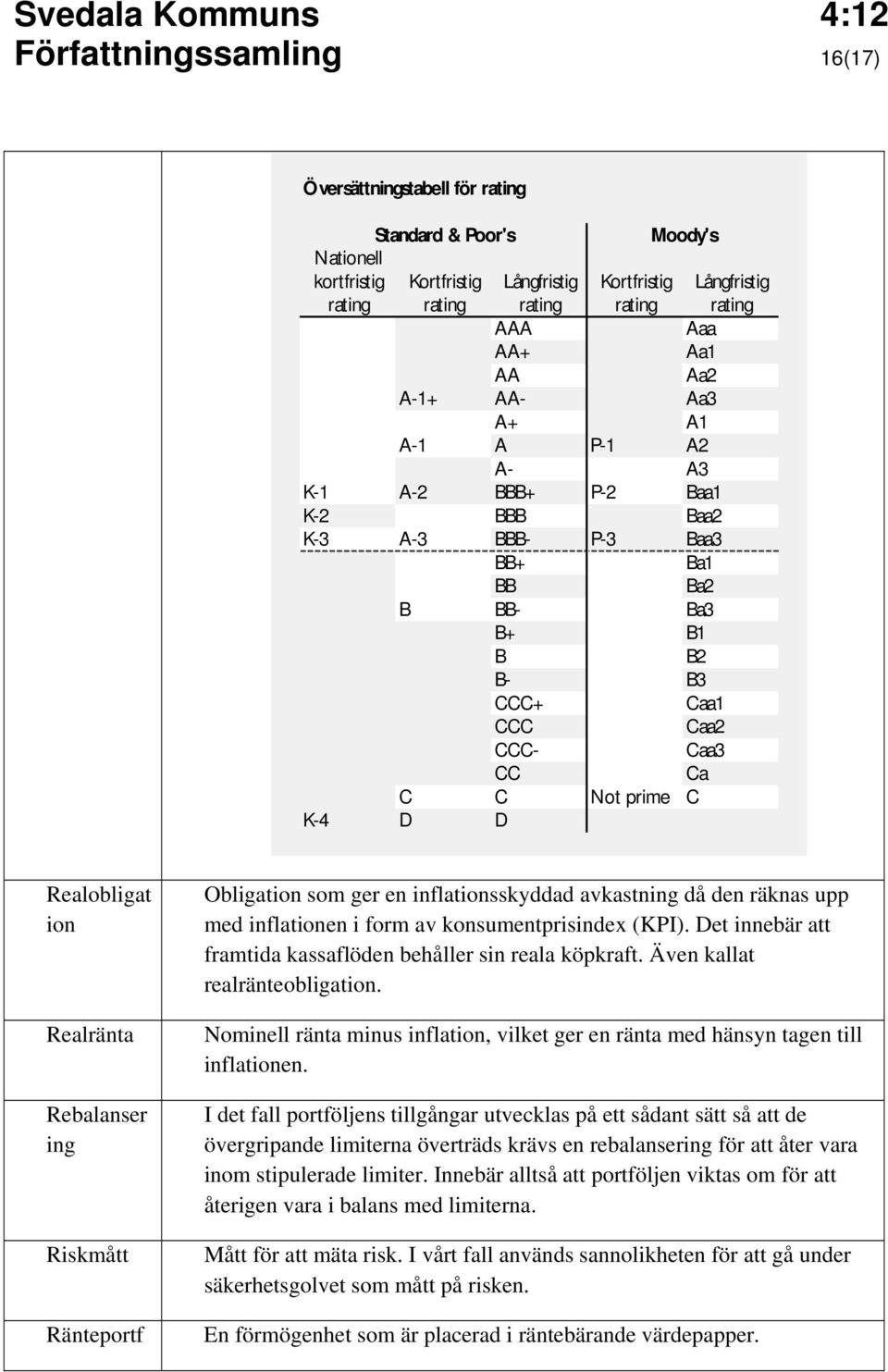 prime C K-4 D D Realobligat ion Realränta Rebalanser ing Riskmått Ränteportf Obligation som ger en inflationsskyddad avkastning då den räknas upp med inflationen i form av konsumentprisindex (KPI).